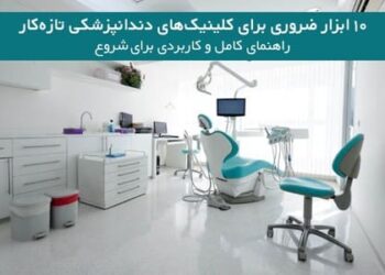۱۰ ابزار ضروری برای کلینیکهای دندانپزشکی تازهکار - راهنمای کامل و کاربردی برای شروع
