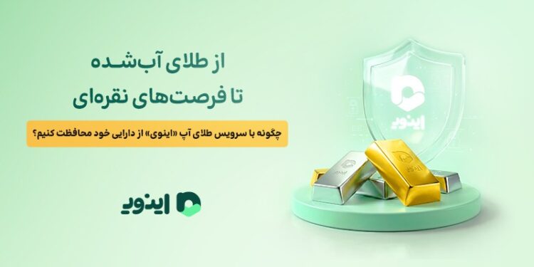 از طلای آبشده تا فرصتهای نقرهای؛ چگونه با سرویس طلای آپ «اینوی» از دارایی خود محافظت کنیم؟